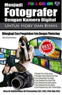 Menjadi Fotografer Dengan Kamera Digital Untuk Hoby dan Bisnis : Dilengkapi Cara Pengolahan Foto Dengan Photoshop