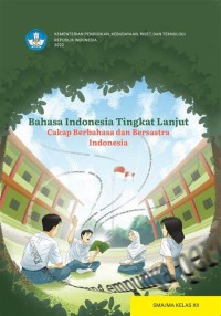 Bahasa Indonesia Tingkat Lanjut : Cakap Berbahasa dan Bersastra Indonesia SMA/MA Kelas XII (Kurmer)
