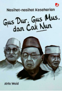 Nasihat-nasihat keseharian Gus Dur, Gus Mus, dan Cak Nun