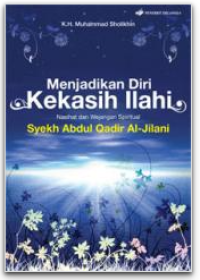 Menjadikan Diri Kekasih Ilahi: nasihat dan wejangan spiritual Syekh Abdul Qadir al-Jilani