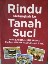 Rindu Melangkah ke Tanah Suci : Fadhilah Haji, Umrah dan Ziarah Makam Rasulullah SAW.