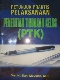 Petunjuk Praktis Pelaksanaan : Penelitian Tindakan Kelas (PTK)