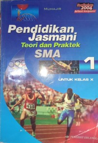 Pendidikan Jasmani : Teori dan Praktek Jilid 1 (SMA Kelas X) Kurikulum 2004