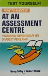 Test Yourself! How to Succeed At An Assessment Centre = Persiapan Menghadapi Tes di Pusat Penilaian