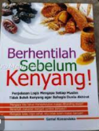 Berhentilah sebelum kenyang : penjelasan logis mengapa setiap muslim tidak boleh kenyang agar bahagia dunia-akhirat