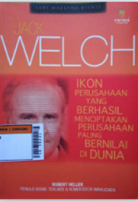 Jack Welch : ikon perusahaan yang berhasil menciptakan perusahaan paling bernilai di dunia